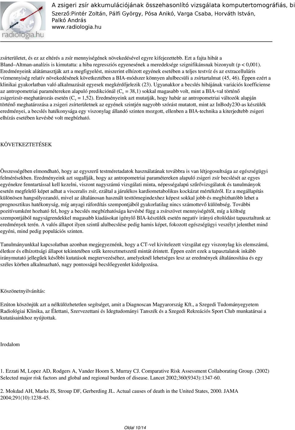 Eredményeink alátámasztják azt a megfigyelést, miszerint elhízott egyének esetében a teljes testvíz és az extracelluláris vízmennyiség relatív növekedésének következtében a BIA-módszer könnyen