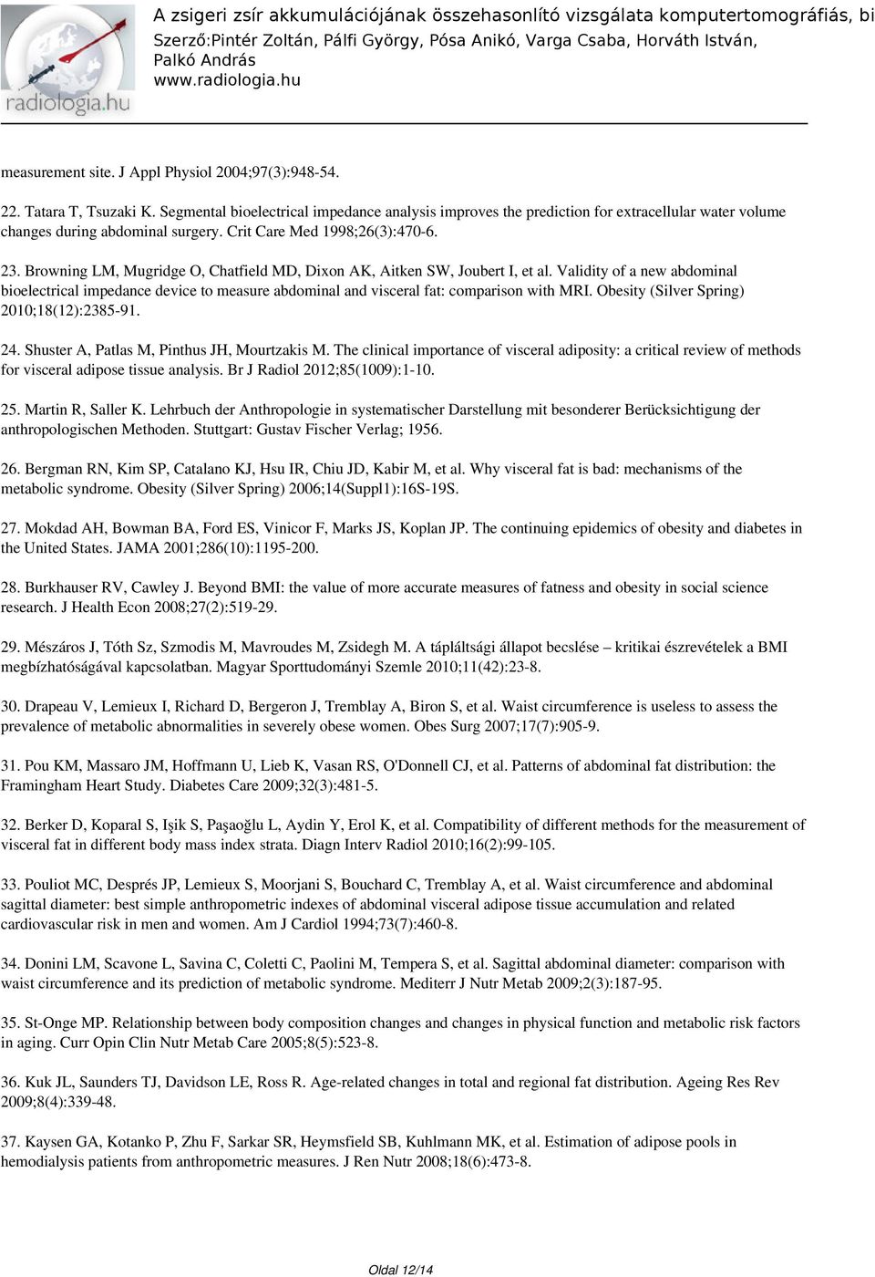 Browning LM, Mugridge O, Chatfield MD, Dixon AK, Aitken SW, Joubert I, et al. Validity of a new abdominal bioelectrical impedance device to measure abdominal and visceral fat: comparison with MRI.