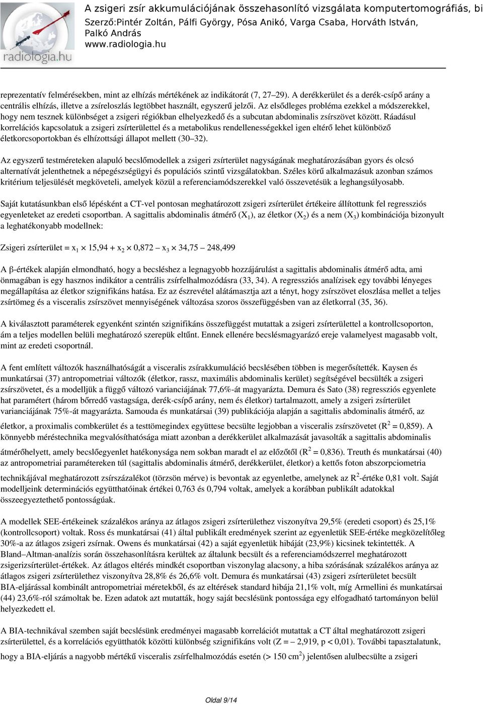 Az elsődleges probléma ezekkel a módszerekkel, hogy nem tesznek különbséget a zsigeri régiókban elhelyezkedő és a subcutan abdominalis zsírszövet között.