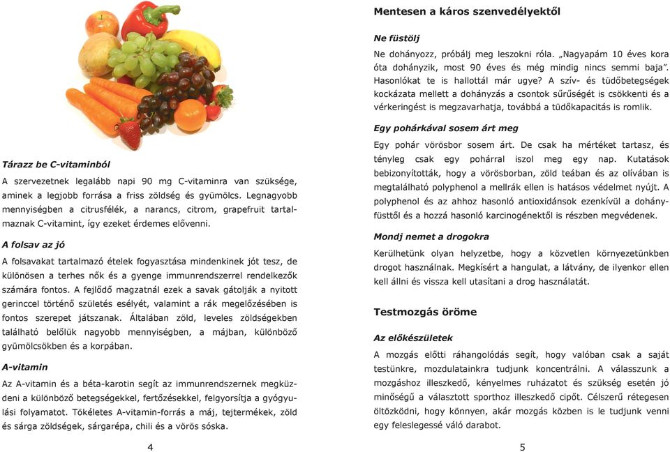 De csk h mértéket trtsz, tényleg Tárzz be C vitminból A szervezetnek leglább npi 90 mg C vitminr vn szüksége, minek legjobb forrás friss zöldség gyümölcs.