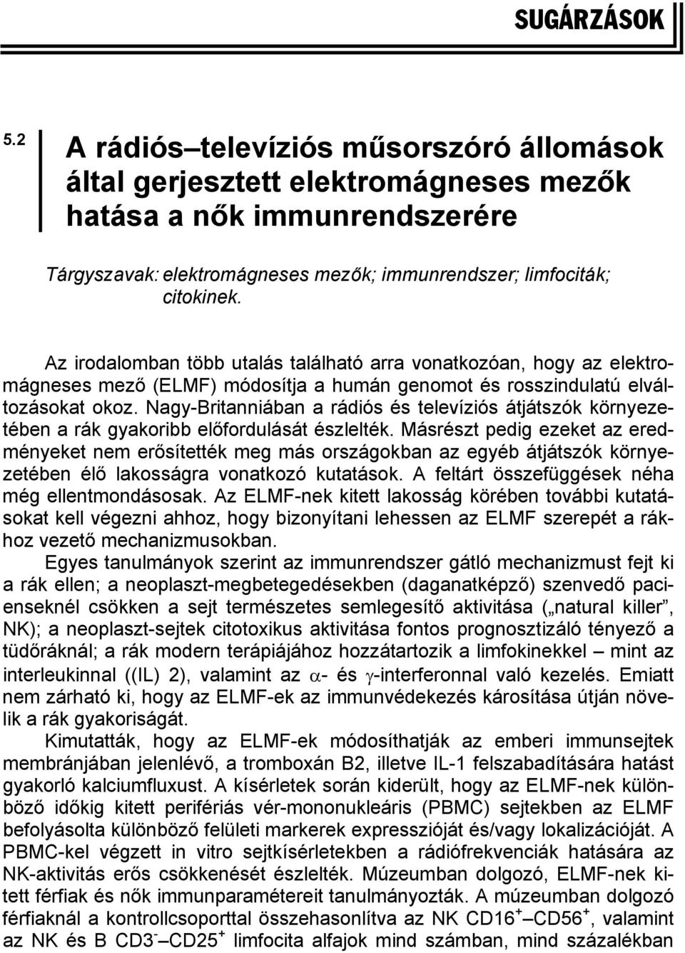 Nagy-Britanniában a rádiós és televíziós átjátszók környezetében a rák gyakoribb előfordulását észlelték.