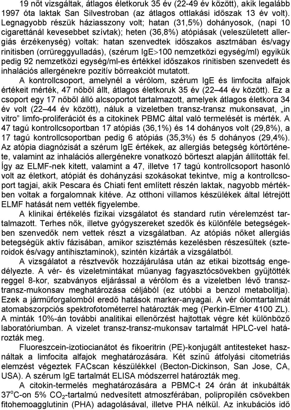 időszakos asztmában és/vagy rinitisben (orrüreggyulladás), (szérum IgE>100 nemzetközi egység/ml) egyikük pedig 92 nemzetközi egység/ml-es értékkel időszakos rinitisben szenvedett és inhalációs