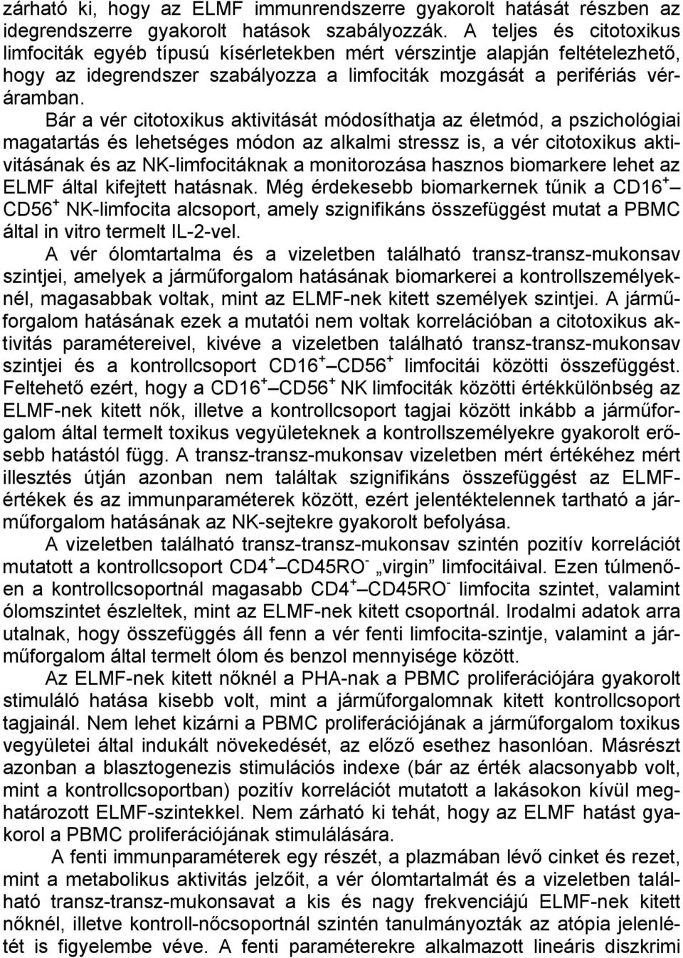 Bár a vér citotoxikus aktivitását módosíthatja az életmód, a pszichológiai magatartás és lehetséges módon az alkalmi stressz is, a vér citotoxikus aktivitásának és az NK-limfocitáknak a monitorozása