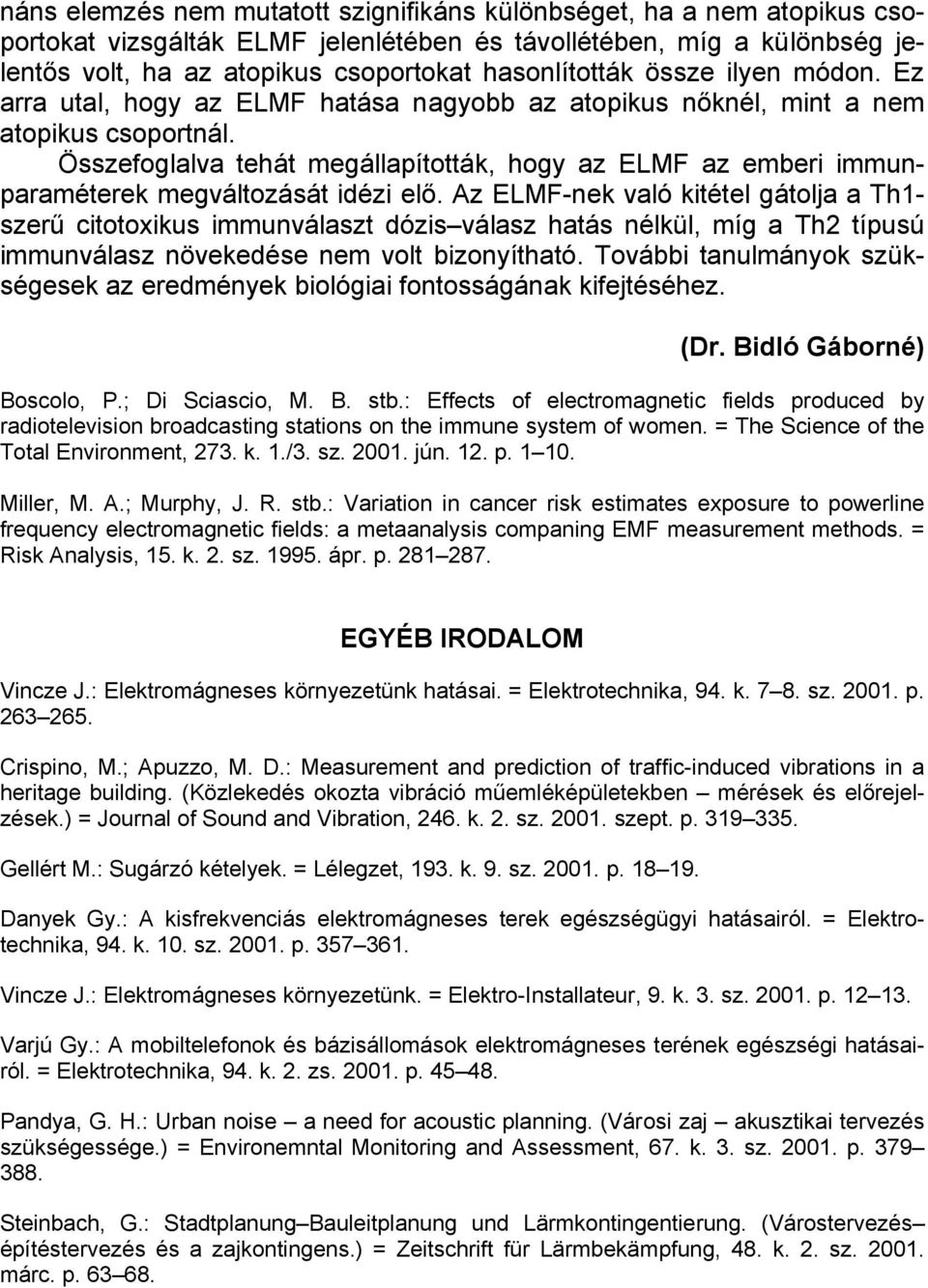 Összefoglalva tehát megállapították, hogy az ELMF az emberi immunparaméterek megváltozását idézi elő.