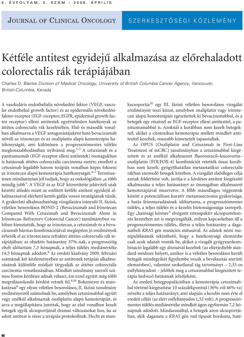 factor) és az epidermális növekedésifaktor-receptor (EGF-receptor; EGFR, epidermal growth factor receptor) elleni antitestek egyértelmûen hatékonyak az áttétes colorectalis rák kezelésében.