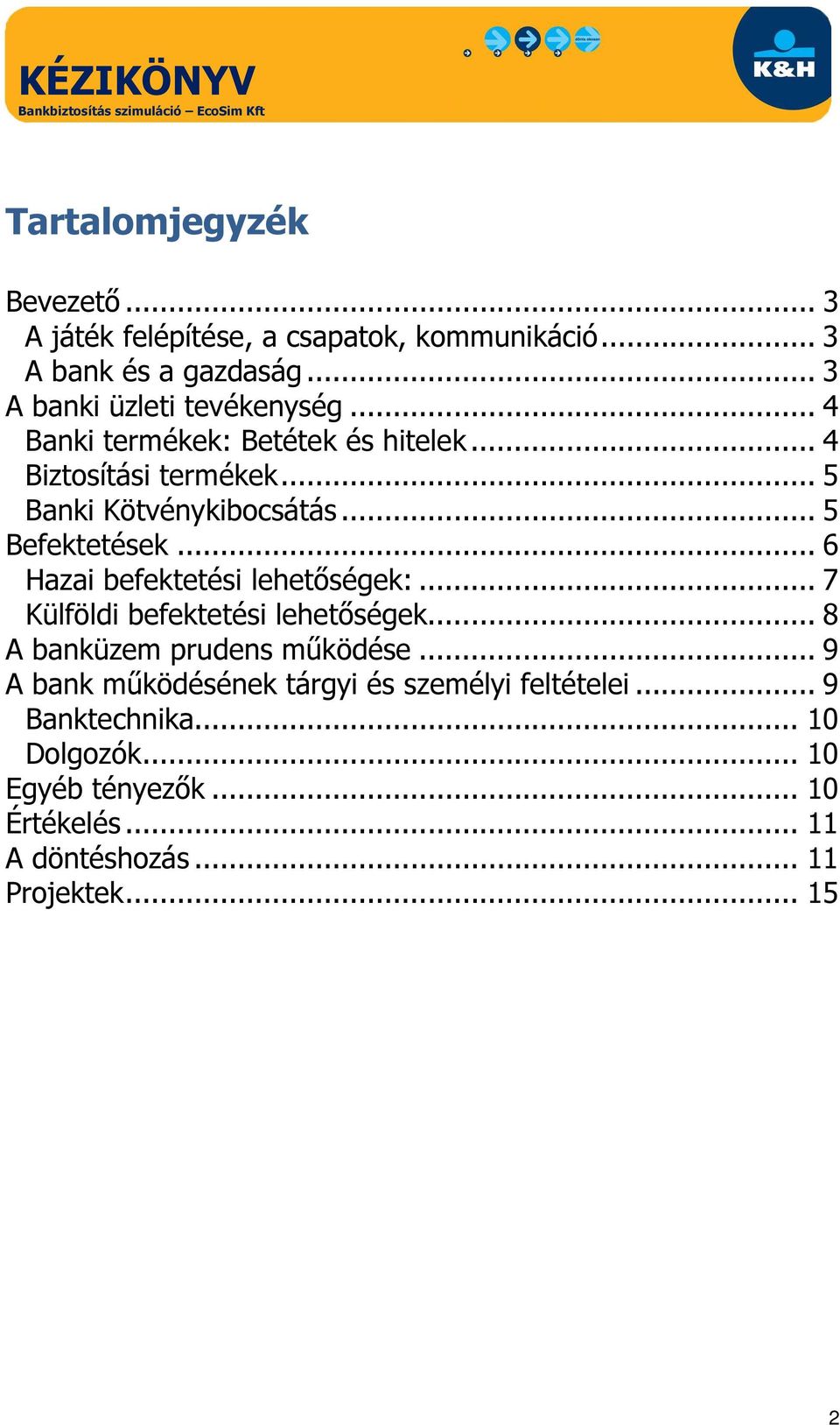 .. 5 Befektetések... 6 Hazai befektetési lehetőségek:... 7 Külföldi befektetési lehetőségek... 8 A banküzem prudens működése.