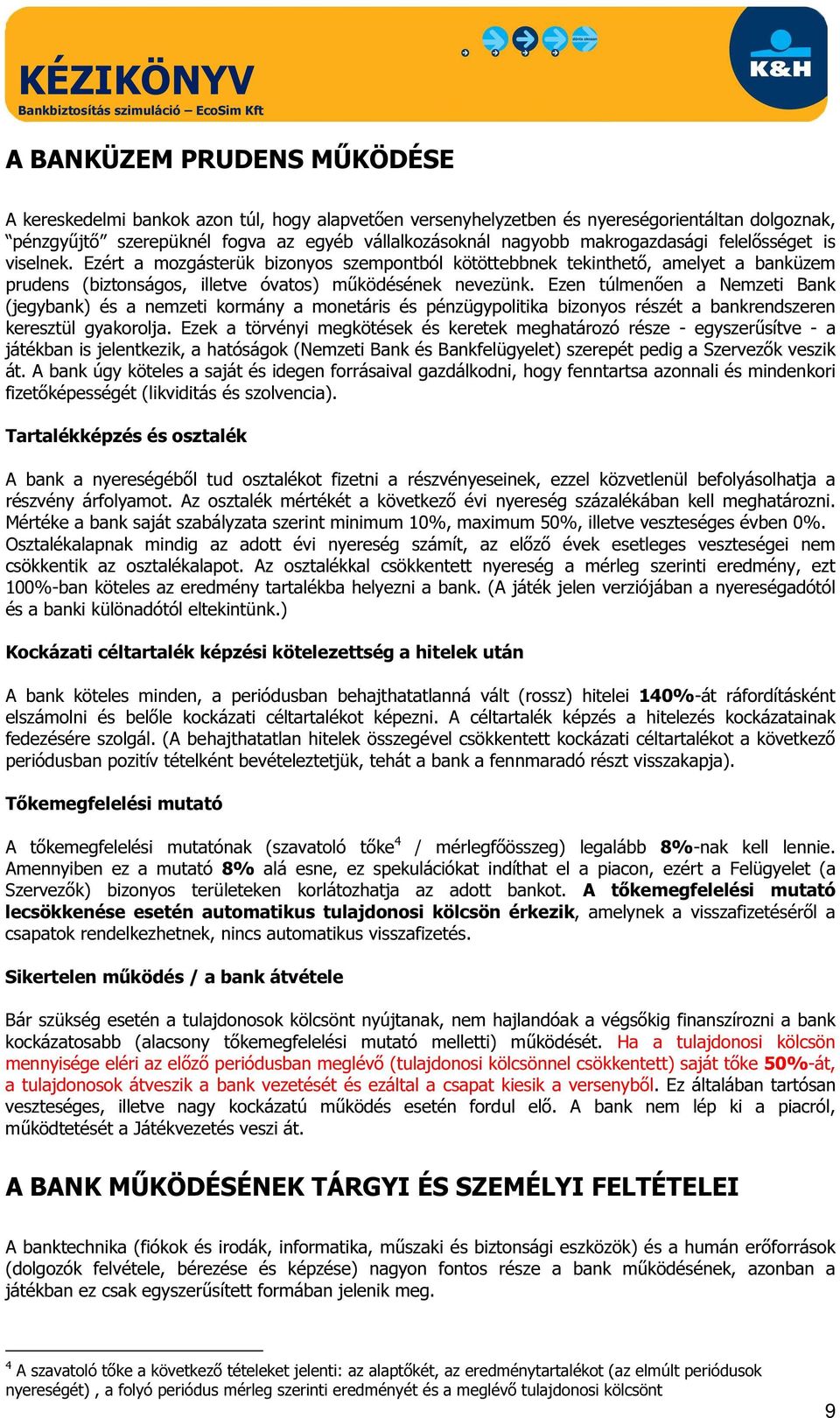 Ezen túlmenően a Nemzeti Bank (jegybank) és a nemzeti kormány a monetáris és pénzügypolitika bizonyos részét a bankrendszeren keresztül gyakorolja.