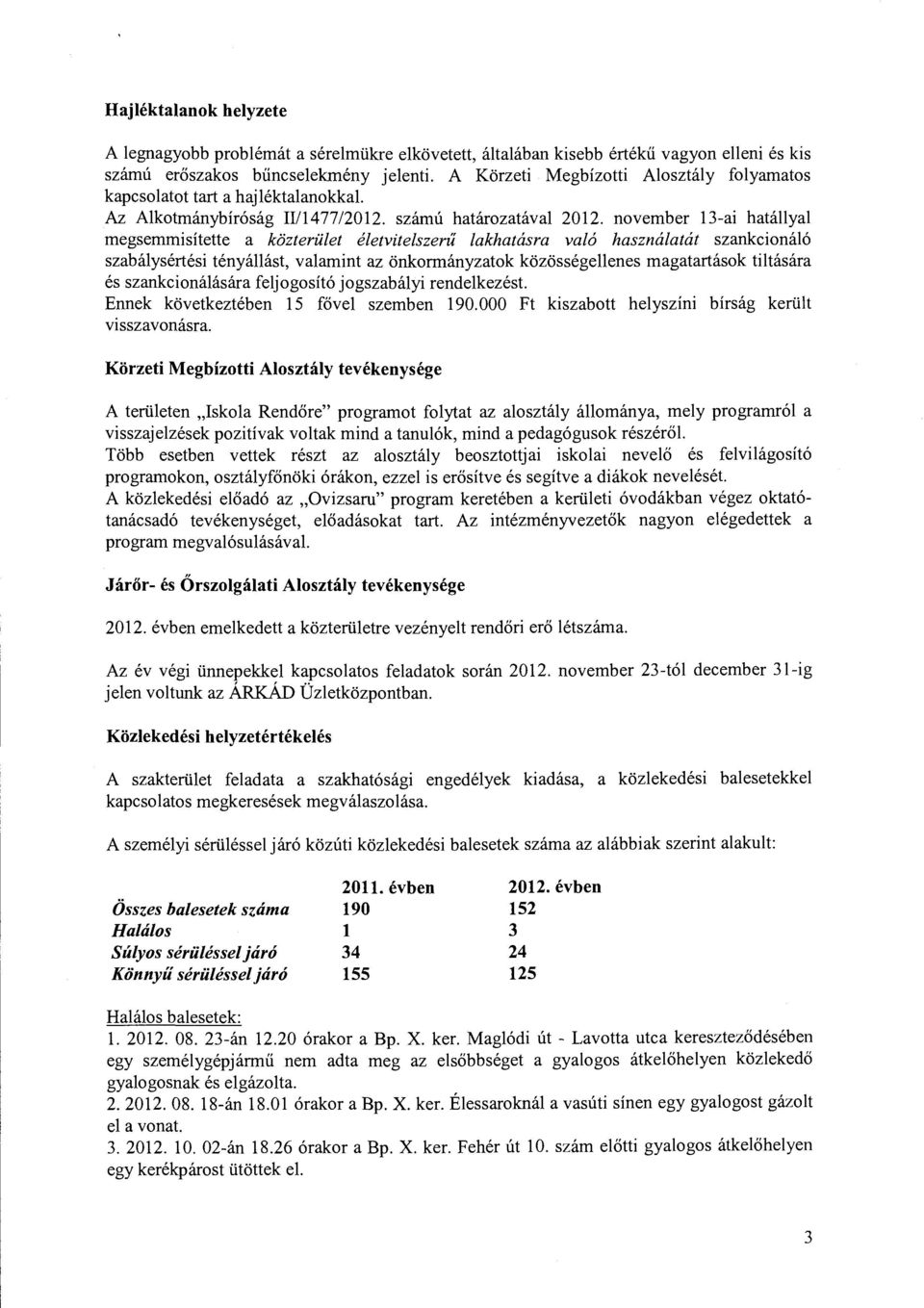november 13-ai hatállyal megsemmisítette a közterület életvitelszerű lakhatásra való használatát szankcionáló szabálysértési tényállást, valamint az önkormányzatok közösségellenes magatartások