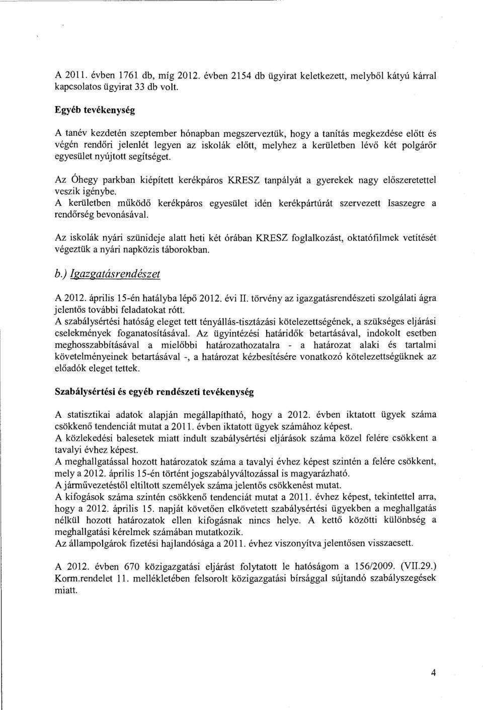 egyesület nyújtott segítséget. Az Óhegy parkban kiépített kerékpáros KRESZ tanpályát a gyerekek nagy előszeretettel veszik igénybe.