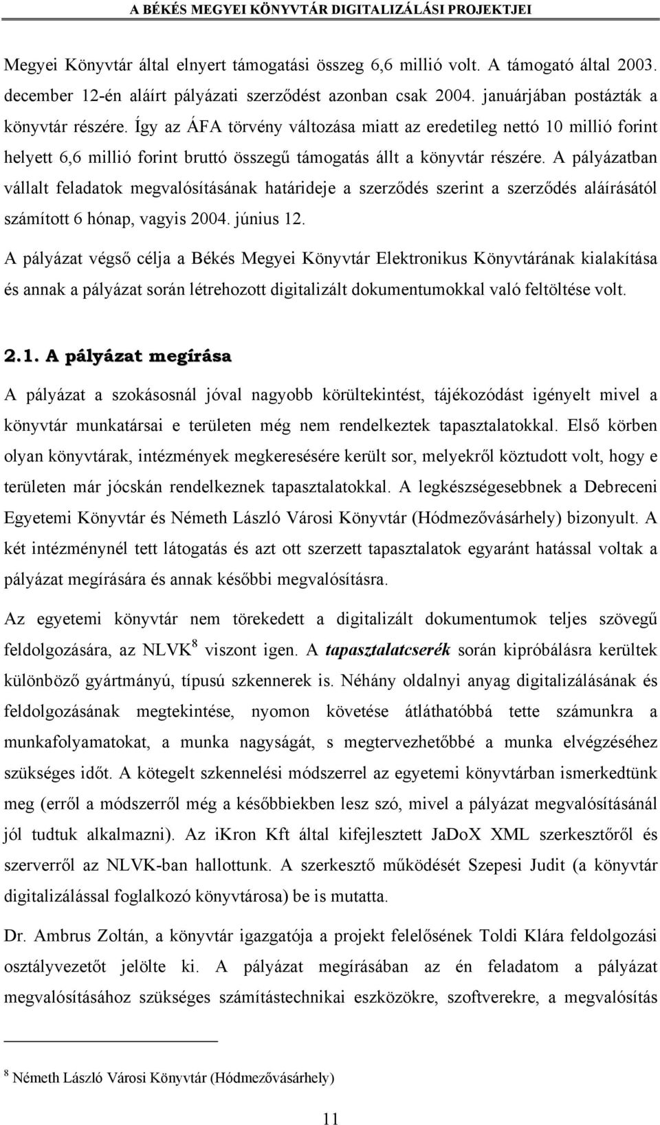 A pályázatban vállalt feladatok megvalósításának határideje a szerződés szerint a szerződés aláírásától számított 6 hónap, vagyis 2004. június 12.