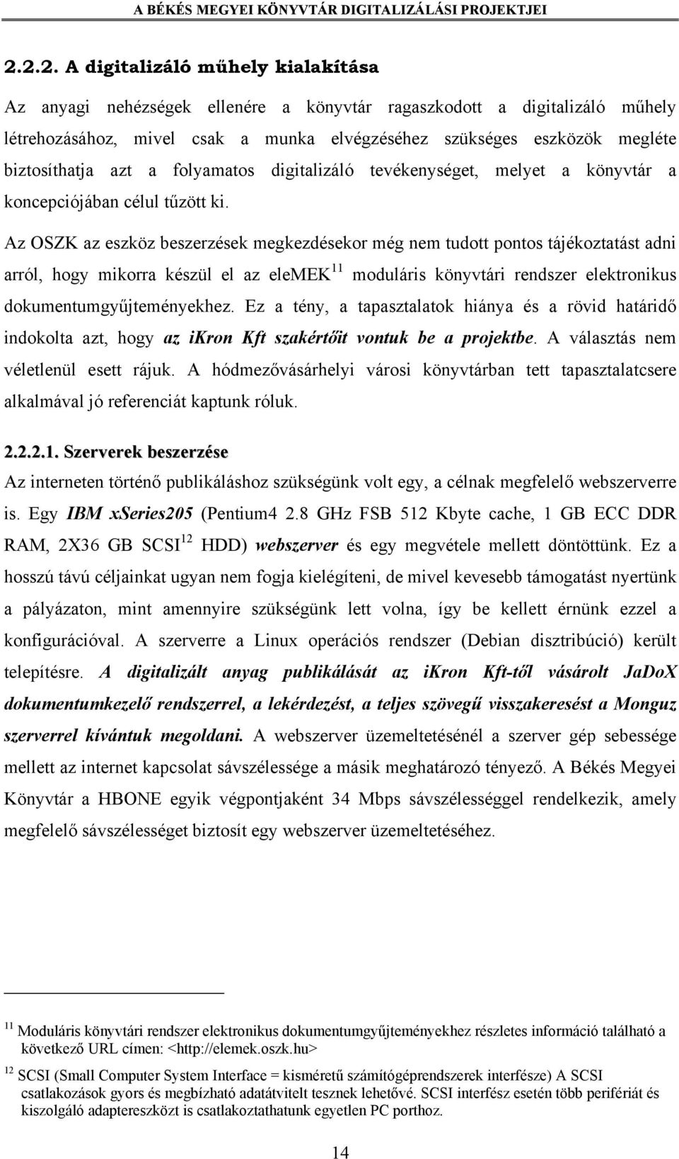 Az OSZK az eszköz beszerzések megkezdésekor még nem tudott pontos tájékoztatást adni arról, hogy mikorra készül el az elemek 11 moduláris könyvtári rendszer elektronikus dokumentumgyűjteményekhez.