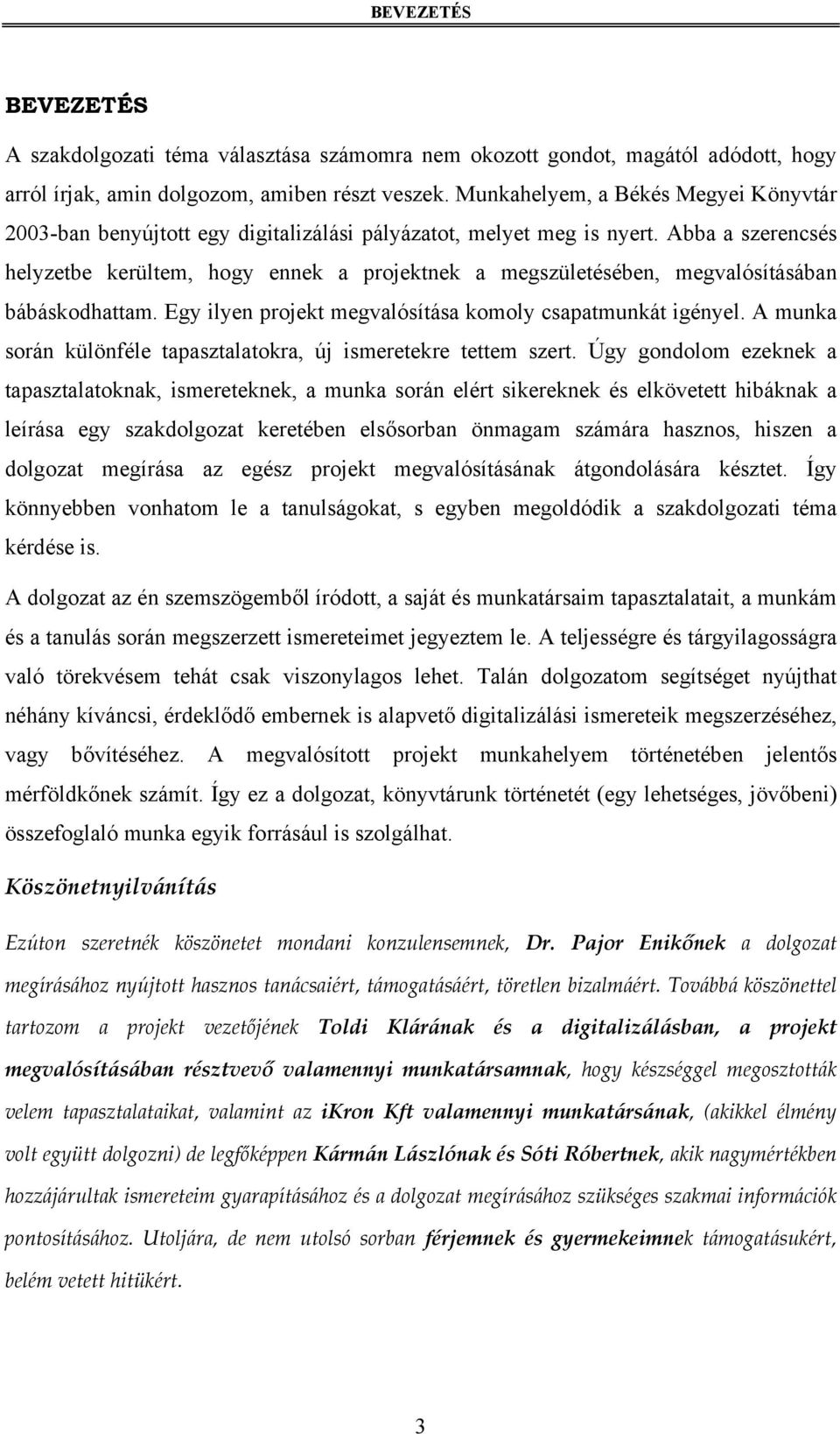 Abba a szerencsés helyzetbe kerültem, hogy ennek a projektnek a megszületésében, megvalósításában bábáskodhattam. Egy ilyen projekt megvalósítása komoly csapatmunkát igényel.