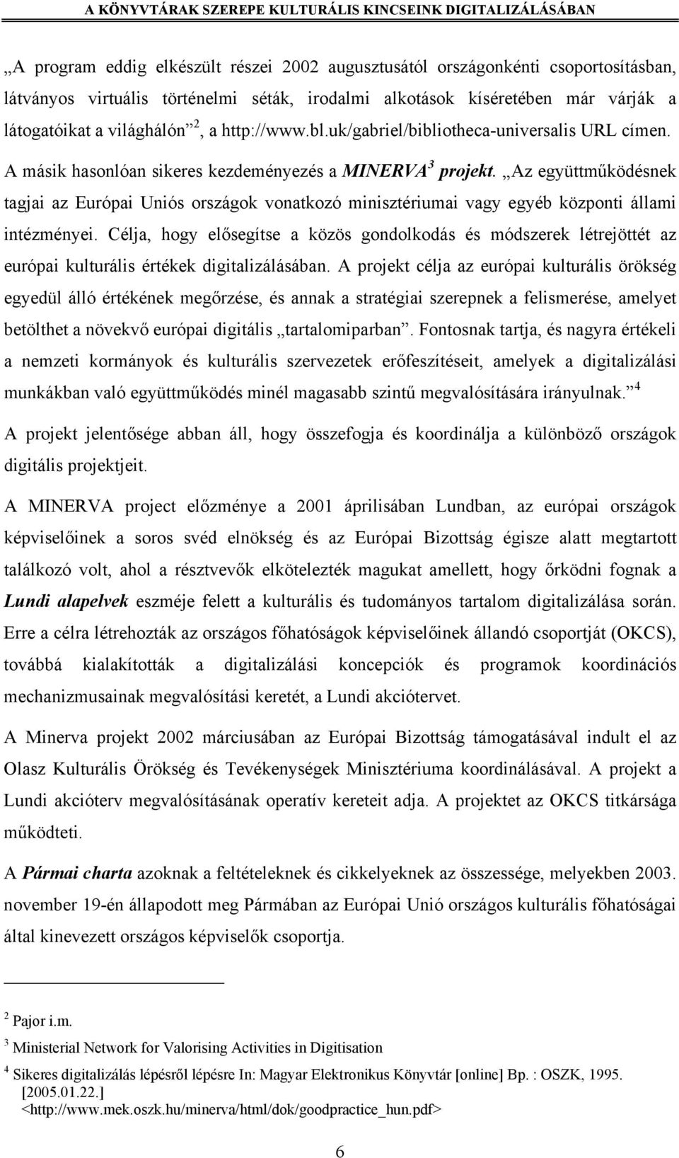 Az együttműködésnek tagjai az Európai Uniós országok vonatkozó minisztériumai vagy egyéb központi állami intézményei.