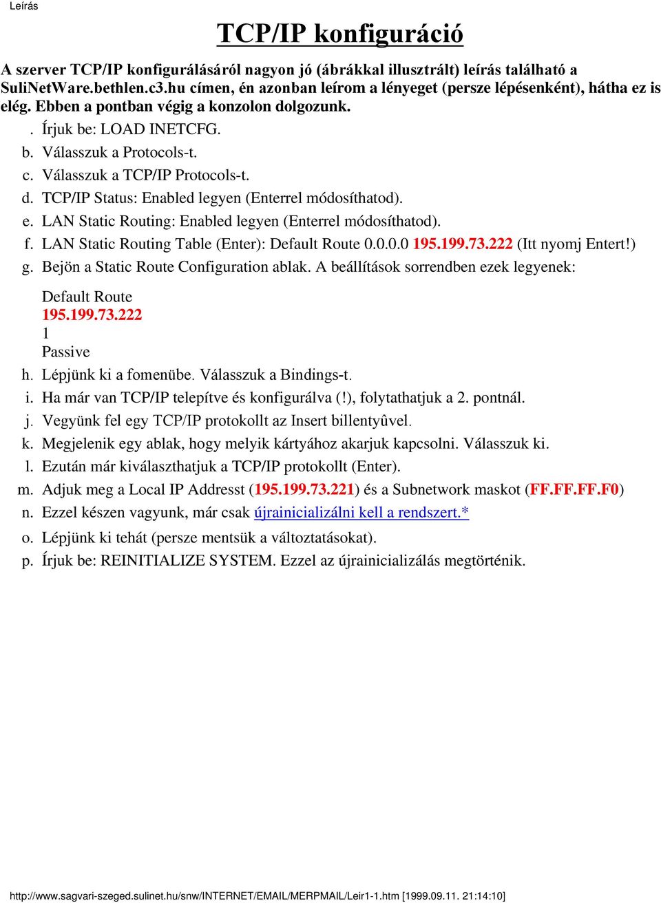 d. TCP/IP Status: Enabled legyen (Enterrel módosíthatod). e. LAN Static Routing: Enabled legyen (Enterrel módosíthatod). f. LAN Static Routing Table (Enter): Default Route 0.0.0.0 195.199.73.