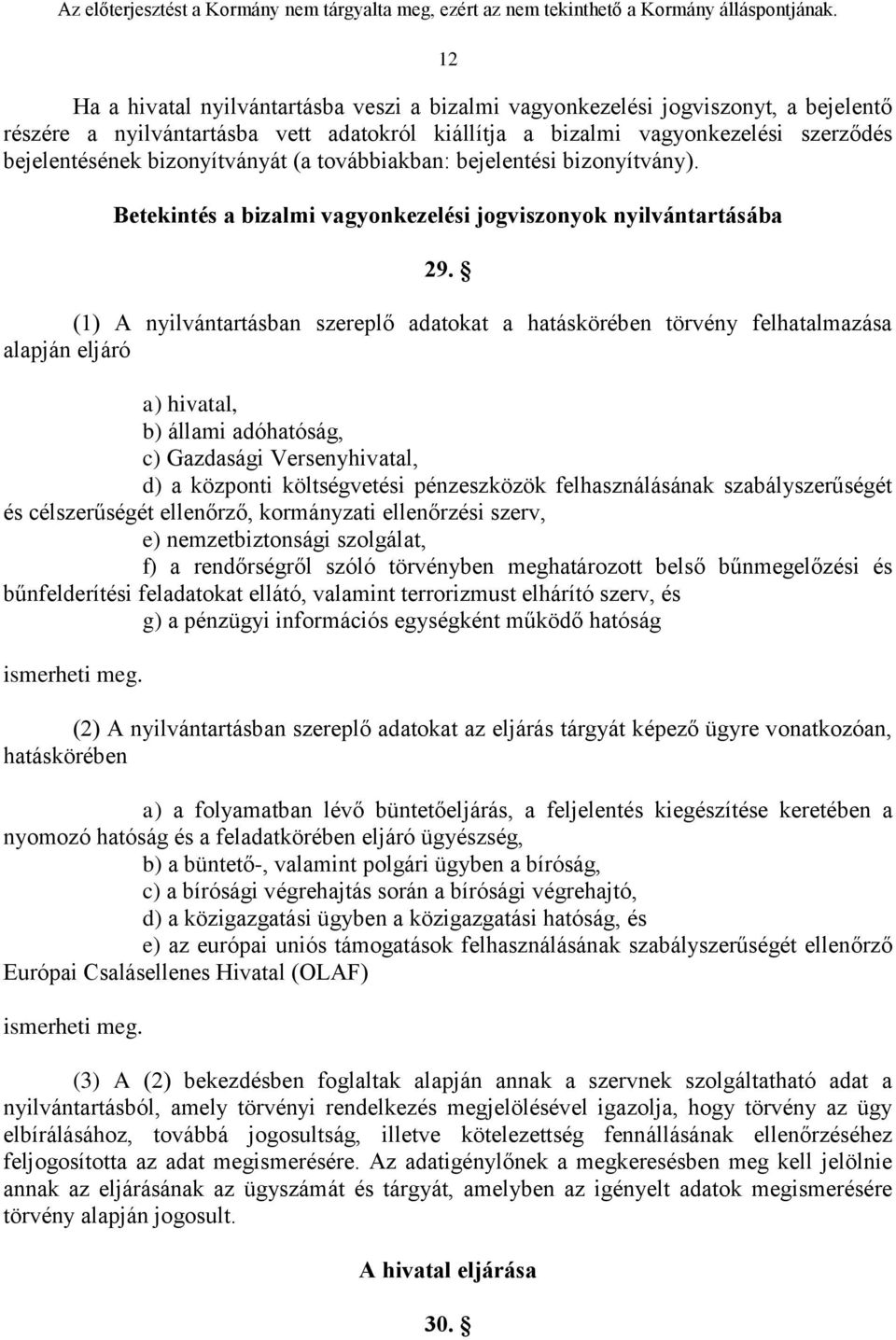 (1) A nyilvántartásban szereplő adatokat a hatáskörében törvény felhatalmazása alapján eljáró a) hivatal, b) állami adóhatóság, c) Gazdasági Versenyhivatal, d) a központi költségvetési pénzeszközök