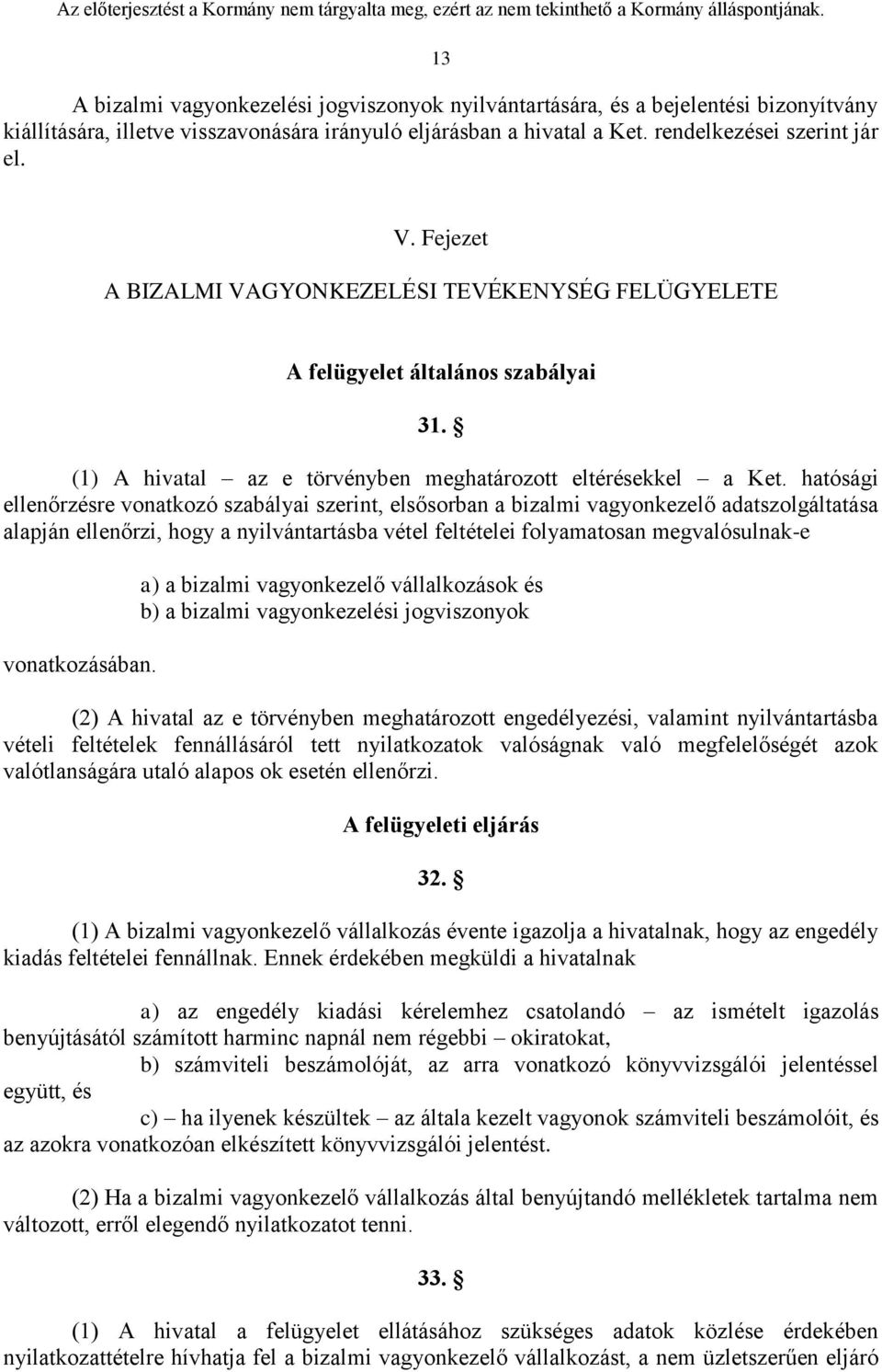 hatósági ellenőrzésre vonatkozó szabályai szerint, elsősorban a bizalmi vagyonkezelő adatszolgáltatása alapján ellenőrzi, hogy a nyilvántartásba vétel feltételei folyamatosan megvalósulnak-e