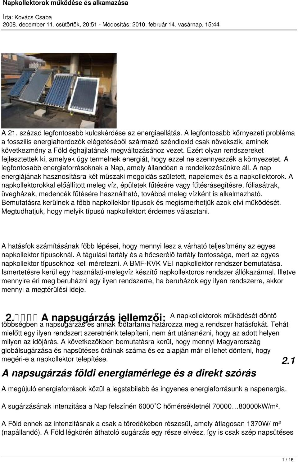 Ezért olyan rendszereket fejlesztettek ki, amelyek úgy termelnek energiát, hogy ezzel ne szennyezzék a környezetet. A legfontosabb energiaforrásoknak a Nap, amely állandóan a rendelkezésünkre áll.