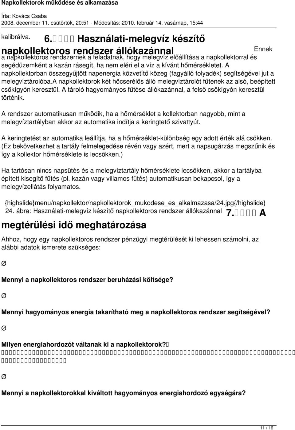 eléri el a víz a kívánt hőmérsékletet. A napkollektorban összegyűjtött napenergia közvetítő közeg (fagyálló folyadék) segítségével jut a melegvíztárolóba.