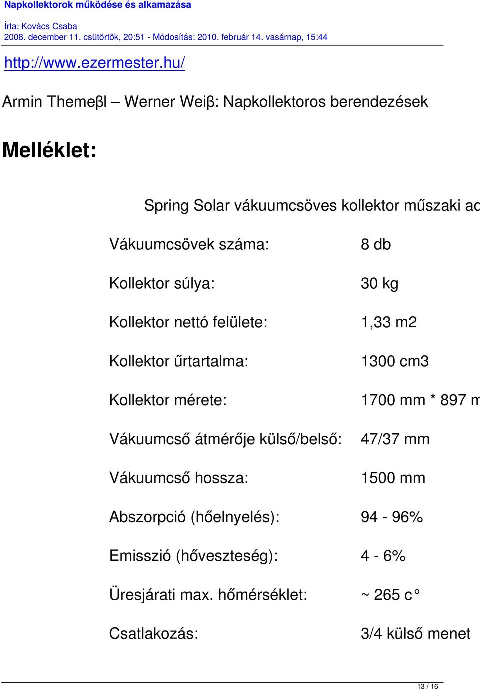 Vákuumcsövek száma: 8 db Kollektor súlya: 30 kg Kollektor nettó felülete: 1,33 m2 Kollektor űrtartalma: 1300 cm3