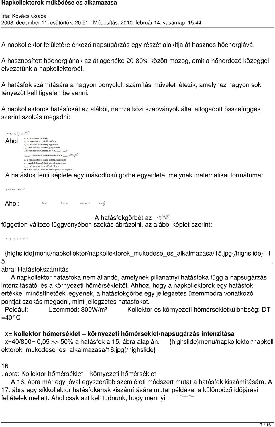 A hatásfok számítására a nagyon bonyolult számítás művelet létezik, amelyhez nagyon sok tényezőt kell figyelembe venni.