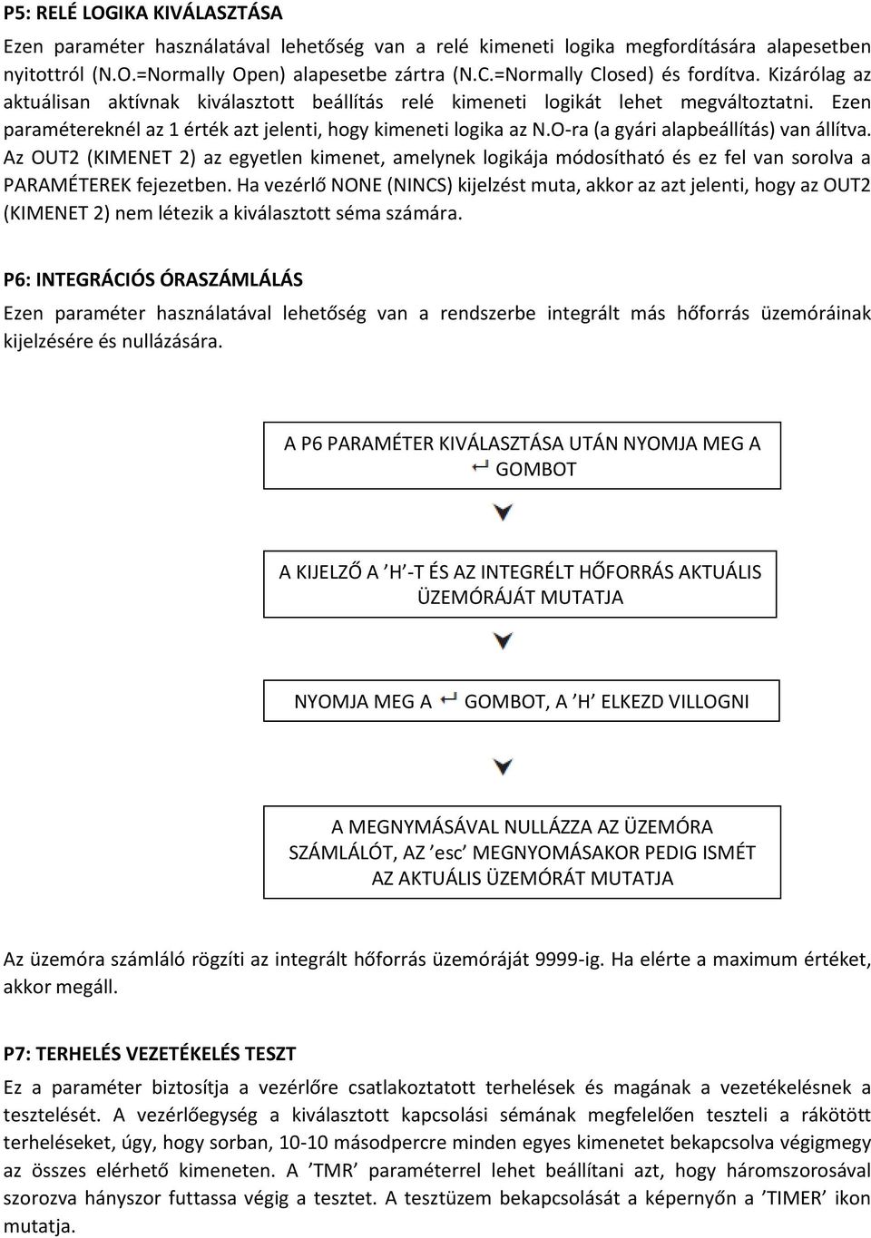 Ezen paramétereknél az 1 érték azt jelenti, hogy kimeneti logika az N.O-ra (a gyári alapbeállítás) van állítva.