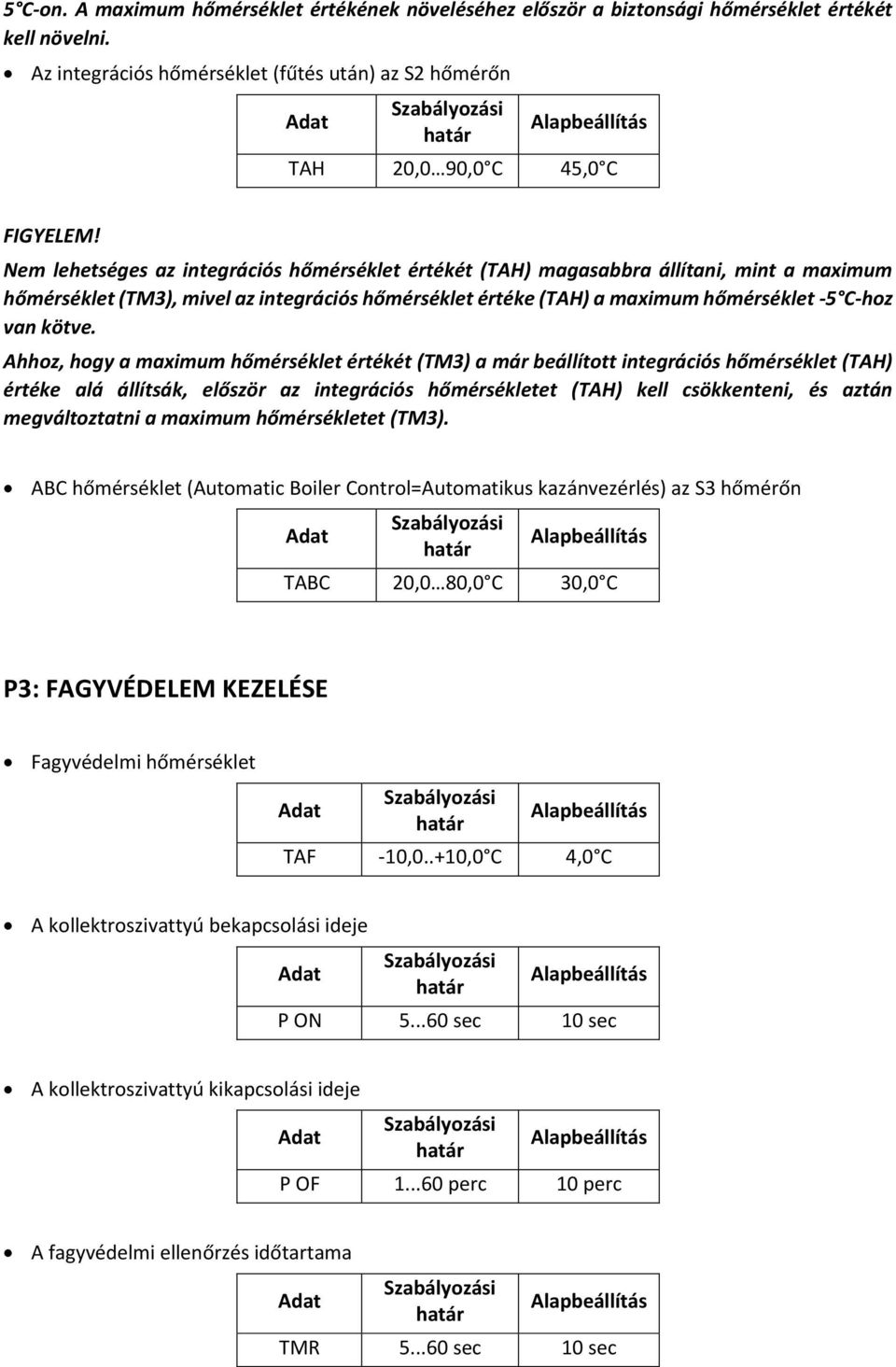 Ahhoz, hogy a maximum hőmérséklet értékét (TM3) a már beállított integrációs hőmérséklet (TAH) értéke alá állítsák, először az integrációs hőmérsékletet (TAH) kell csökkenteni, és aztán