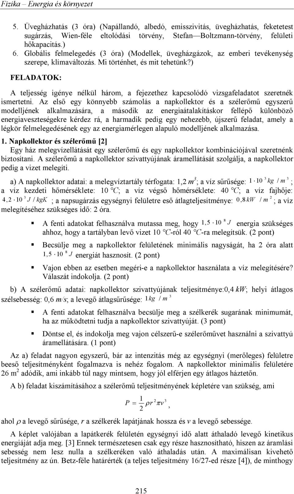 ) FELADATOK: A teljesség igénye nélkül három, a fejezethez kapcsolódó vizsgafeladatot szeretnék ismertetni.