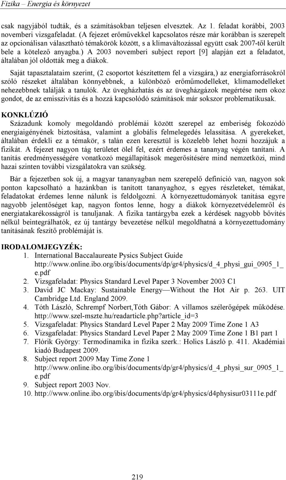 ) A 003 novemberi subject report [9] alapján ezt a feladatot, általában jól oldották meg a diákok.