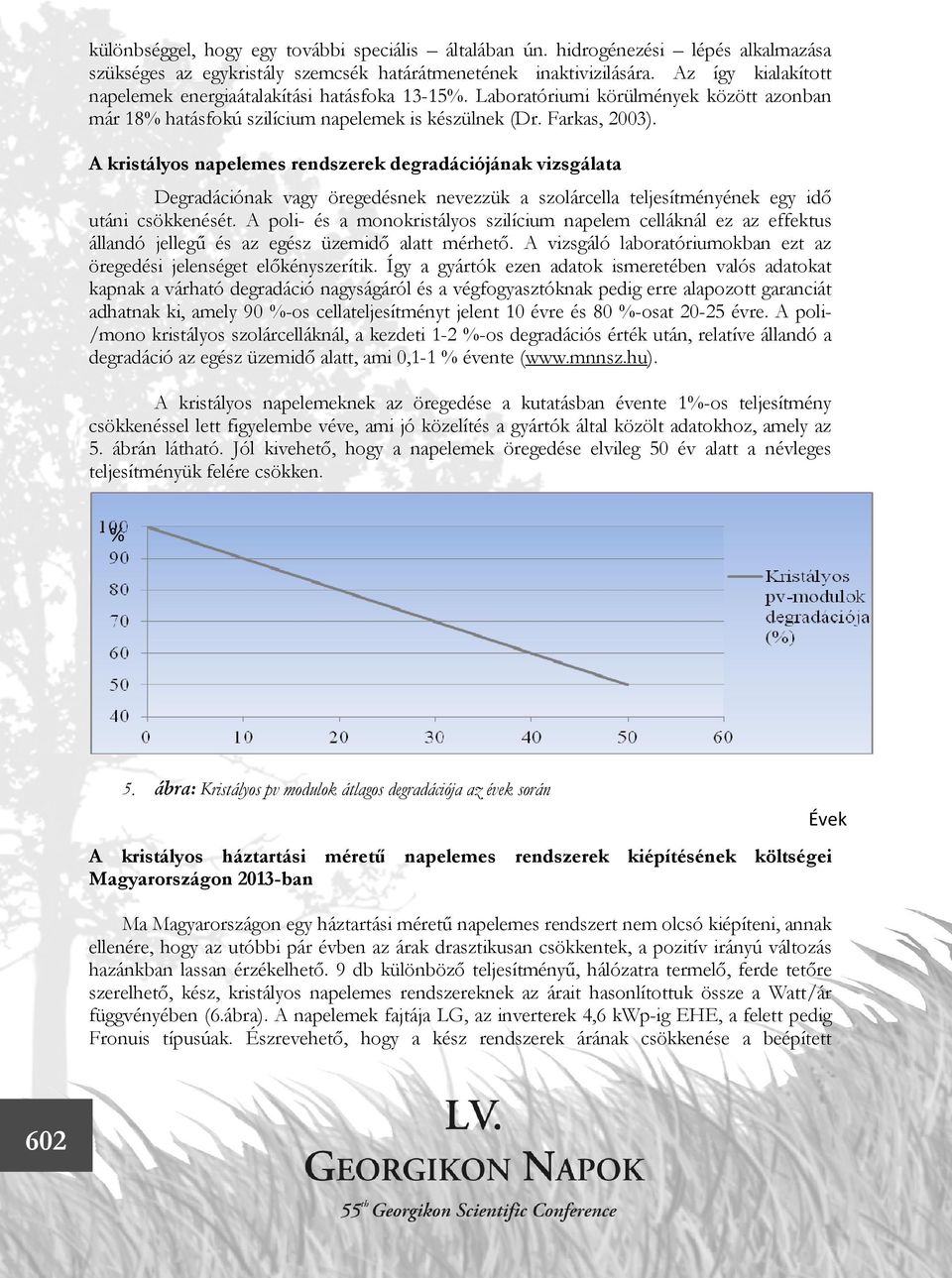 A kristályos napelemes rendszerek degradációjának vizsgálata Degradációnak vagy öregedésnek nevezzük a szolárcella teljesítményének egy idő utáni csökkenését.