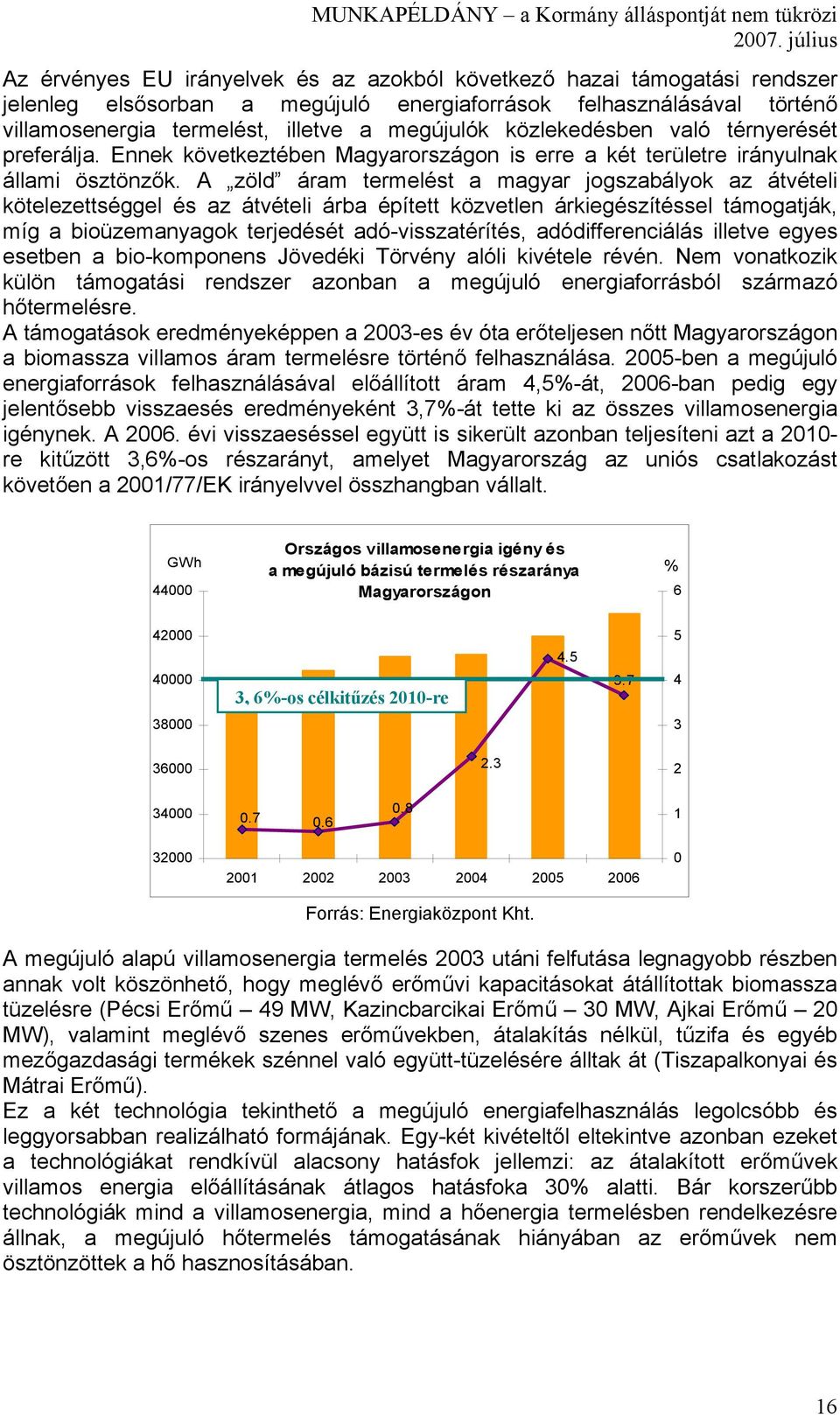 A zöld áram termelést a magyar jogszabályok az átvételi kötelezettséggel és az átvételi árba épített közvetlen árkiegészítéssel támogatják, míg a bioüzemanyagok terjedését adó-visszatérítés,