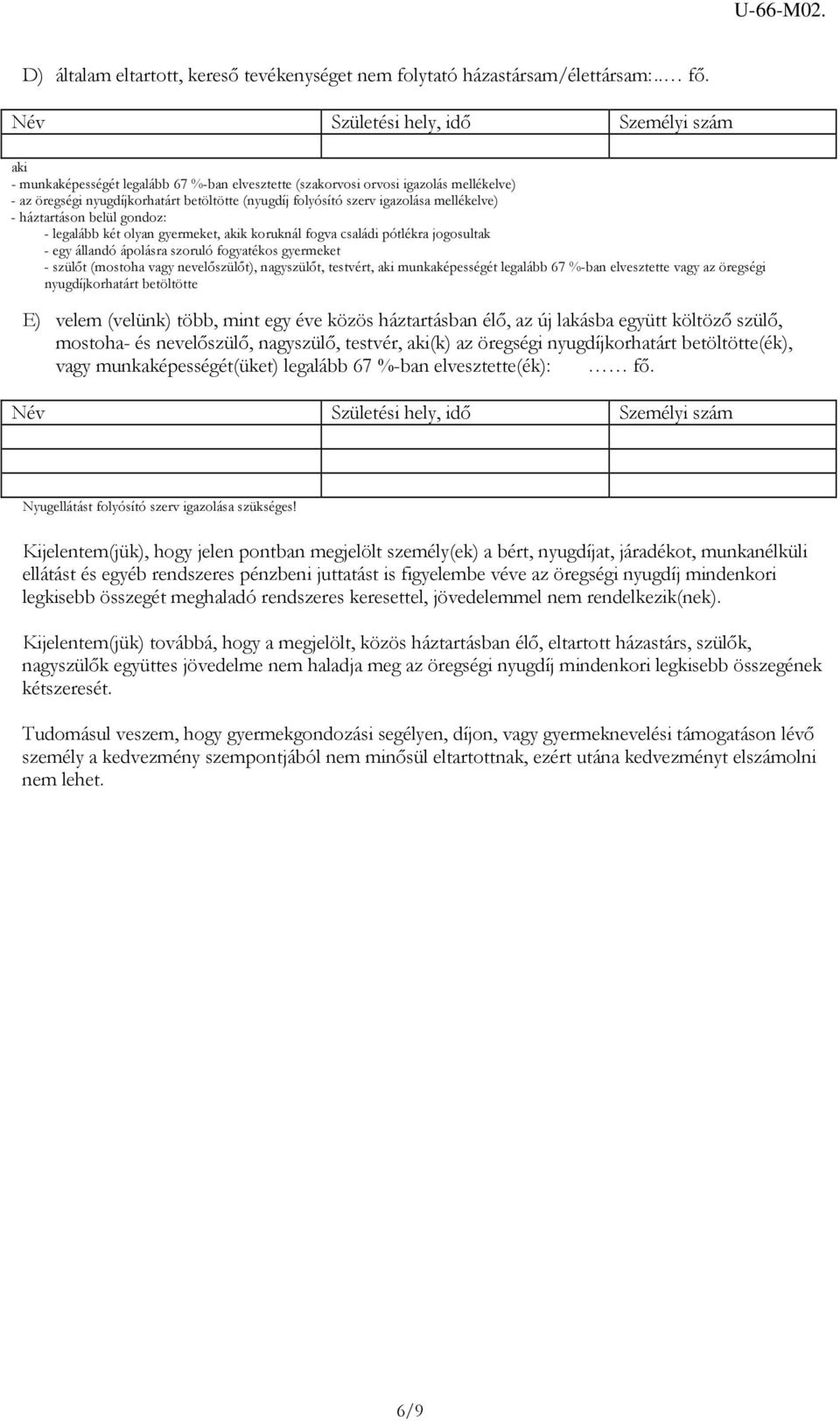 igazolása mellékelve) - háztartáson belül gondoz: - legalább két olyan gyermeket, akik koruknál fogva családi pótlékra jogosultak - egy állandó ápolásra szoruló fogyatékos gyermeket - szülőt (mostoha