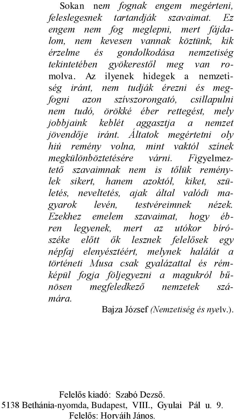 Az ilyenek hidegek a nemzetiség iránt, nem tudják érezni és megfogni azon szívszorongató, csillapulni nem tudó, örökké éber rettegést, mely jobbjaink keblét aggasztja a nemzet jövendője iránt.