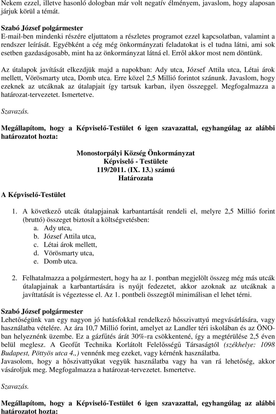 Egyébként a cég még önkormányzati feladatokat is el tudna látni, ami sok esetben gazdaságosabb, mint ha az önkormányzat látná el. Erről akkor most nem döntünk.