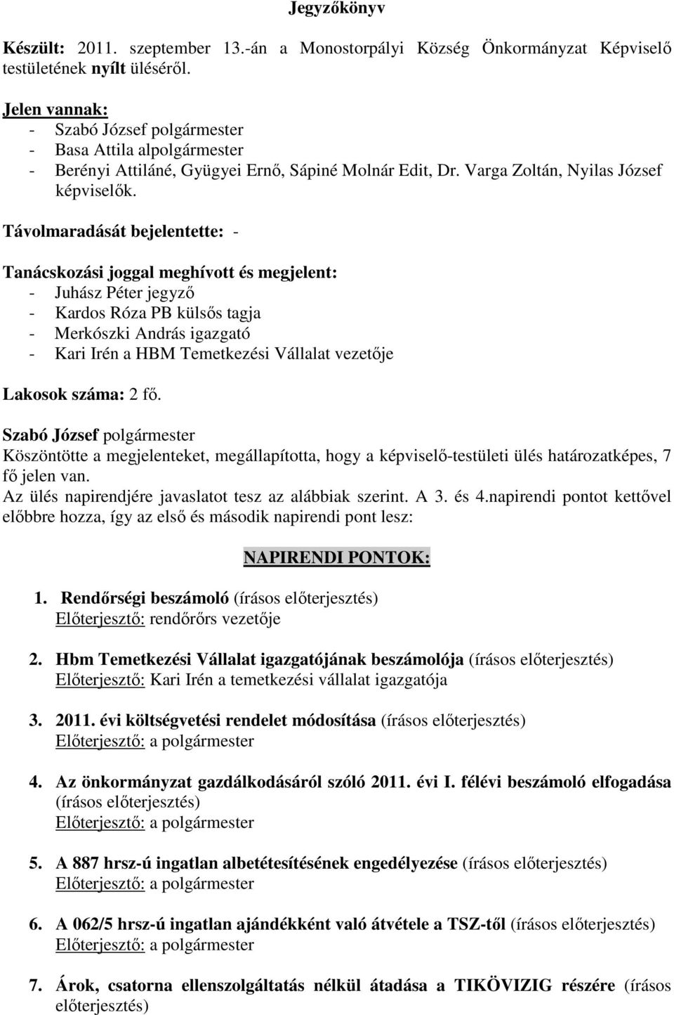 Távolmaradását bejelentette: - Tanácskozási joggal meghívott és megjelent: - Juhász Péter jegyző - Kardos Róza PB külsős tagja - Merkószki András igazgató - Kari Irén a HBM Temetkezési Vállalat