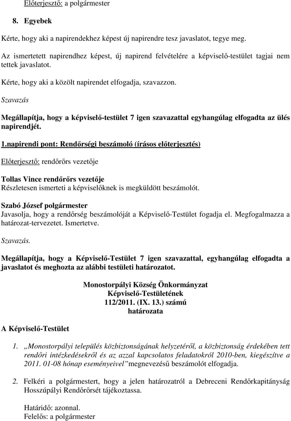 Szavazás Megállapítja, hogy a képviselő-testület 7 igen szavazattal egyhangúlag elfogadta az ülés napirendjét. 1.