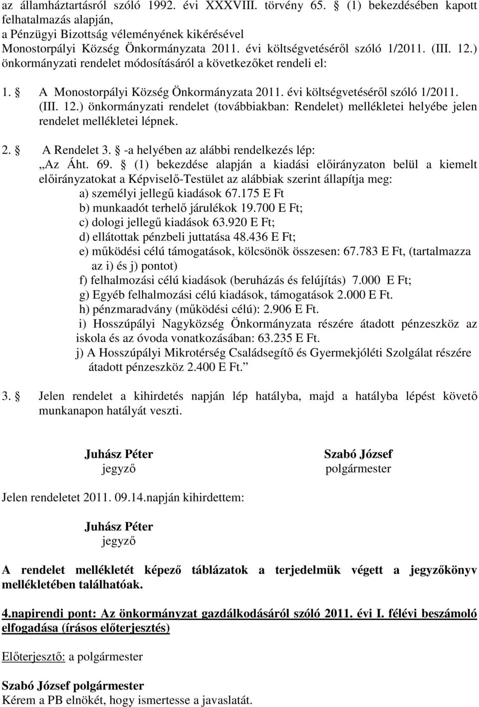 ) önkormányzati rendelet (továbbiakban: Rendelet) mellékletei helyébe jelen rendelet mellékletei lépnek. 2. A Rendelet 3. -a helyében az alábbi rendelkezés lép: Az Áht. 69.