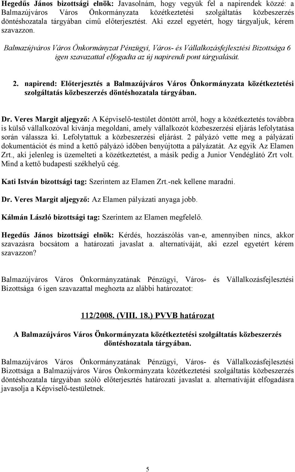 Balmazújváros Város Önkormányzat Pénzügyi, Város- és Vállalkozásfejlesztési Bizottsága 6 igen szavazattal elfogadta az új napirendi pont tárgyalását. 2.