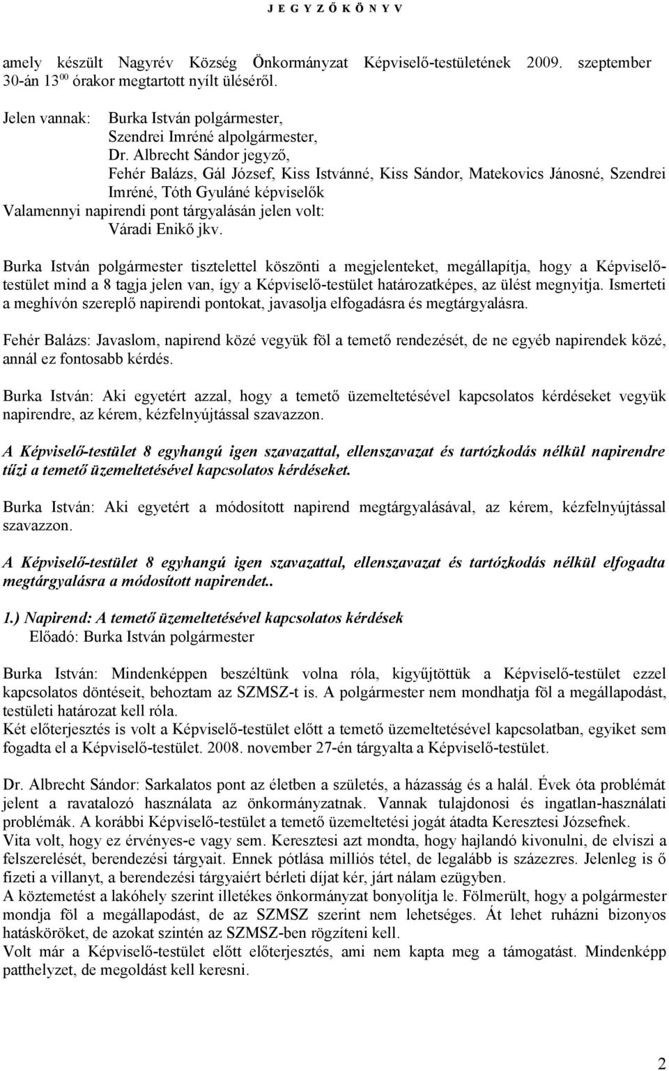 Albrecht Sándor jegyző, Fehér Balázs, Gál József, Kiss Istvánné, Kiss Sándor, Matekovics Jánosné, Szendrei Imréné, Tóth Gyuláné képviselők Valamennyi napirendi pont tárgyalásán jelen volt: Váradi