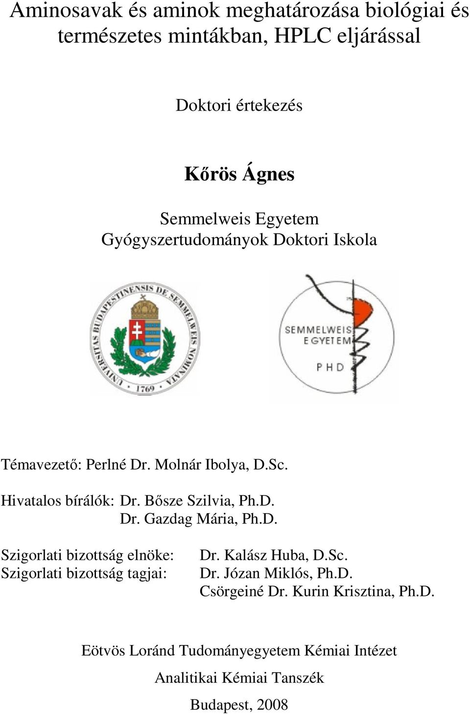 D. Dr. Gazdag Mária, Ph.D. Szigorlati bizottság elnöke: Szigorlati bizottság tagjai: Dr. Kalász Huba, D.Sc. Dr. Józan Miklós, Ph.