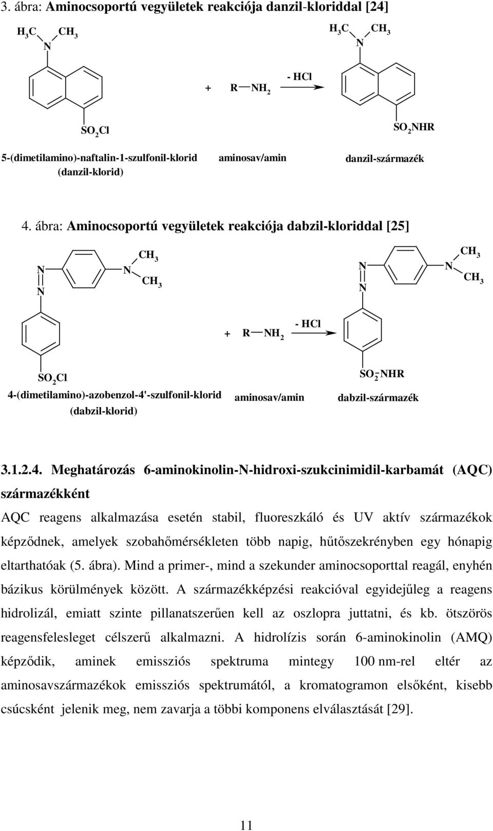 ábra: Aminocsoportú vegyületek reakciója dabzil-kloriddal [25] N N N CH 3 CH 3 N N N CH 3 CH 3 + R NH 2 - HCl SO 2 Cl 4-(dimetilamino)-azobenzol-4'-szulfonil-klorid (dabzil-klorid) aminosav/amin SO 2