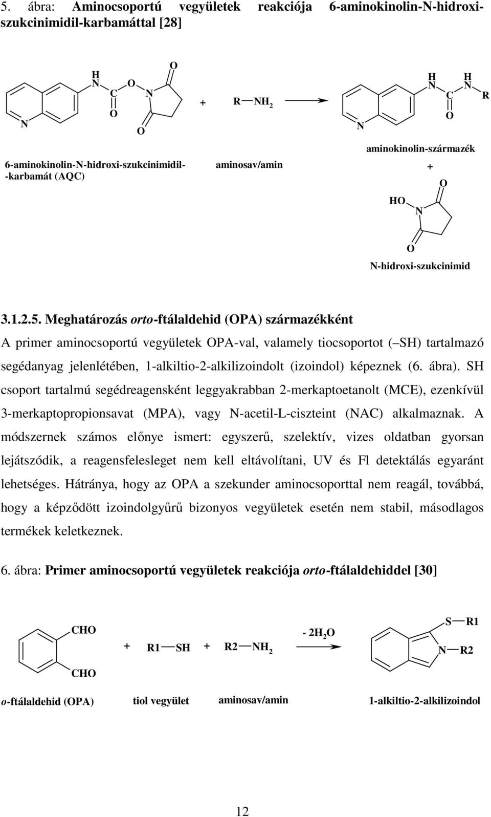 Meghatározás orto-ftálaldehid (OPA) származékként A primer aminocsoportú vegyületek OPA-val, valamely tiocsoportot ( SH) tartalmazó segédanyag jelenlétében, 1-alkiltio-2-alkilizoindolt (izoindol)