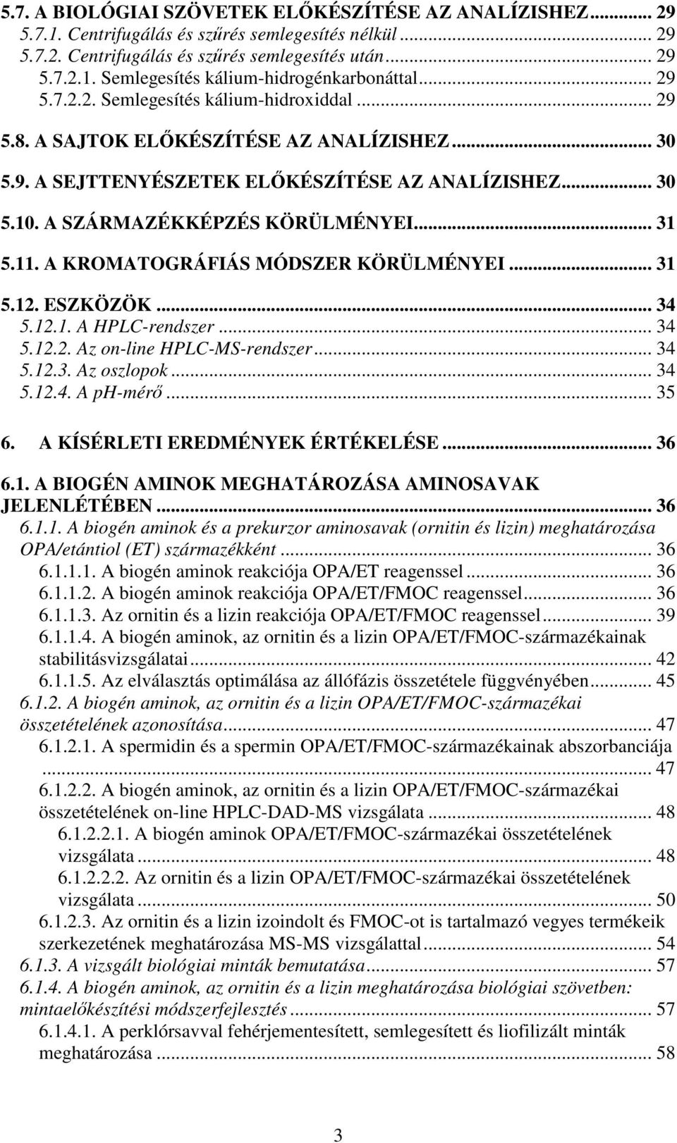 11. A KROMATOGRÁFIÁS MÓDSZER KÖRÜLMÉNYEI... 31 5.12. ESZKÖZÖK... 34 5.12.1. A HPLC-rendszer... 34 5.12.2. Az on-line HPLC-MS-rendszer... 34 5.12.3. Az oszlopok... 34 5.12.4. A ph-mérő... 35 6.