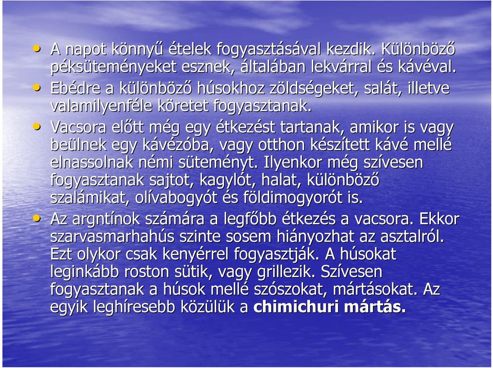 Vacsora előtt még m g egy étkezést tartanak, amikor is vagy beülnek egy kávézóba, k vagy otthon készk szített kávék mellé elnassolnak némi n sütems teményt.