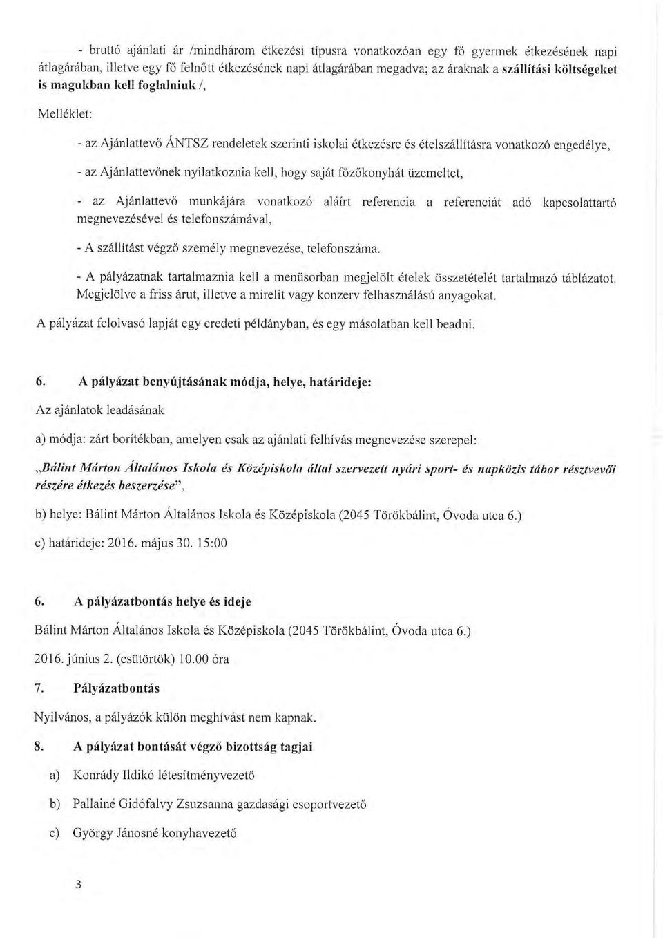 saját főzőkonyhát üzemeltet, - az Ajánlattevő munkájára vonatkozó aláírt referencia a referenciát adó kapcsolattartó megnevezésével és telefonszámával, - A szállítást végző személy megnevezése,