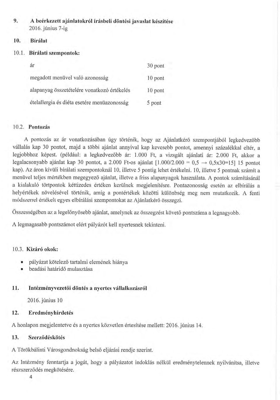 2. Pontozás A pontozás az ár vonatkozásában úgy történik, hogy az Aj ánlatkérő szempontjából legkedvezőbb vállalás kap 30 pontot, majd a többi ajánlat annyival kap kevesebb pontot, amem1yi