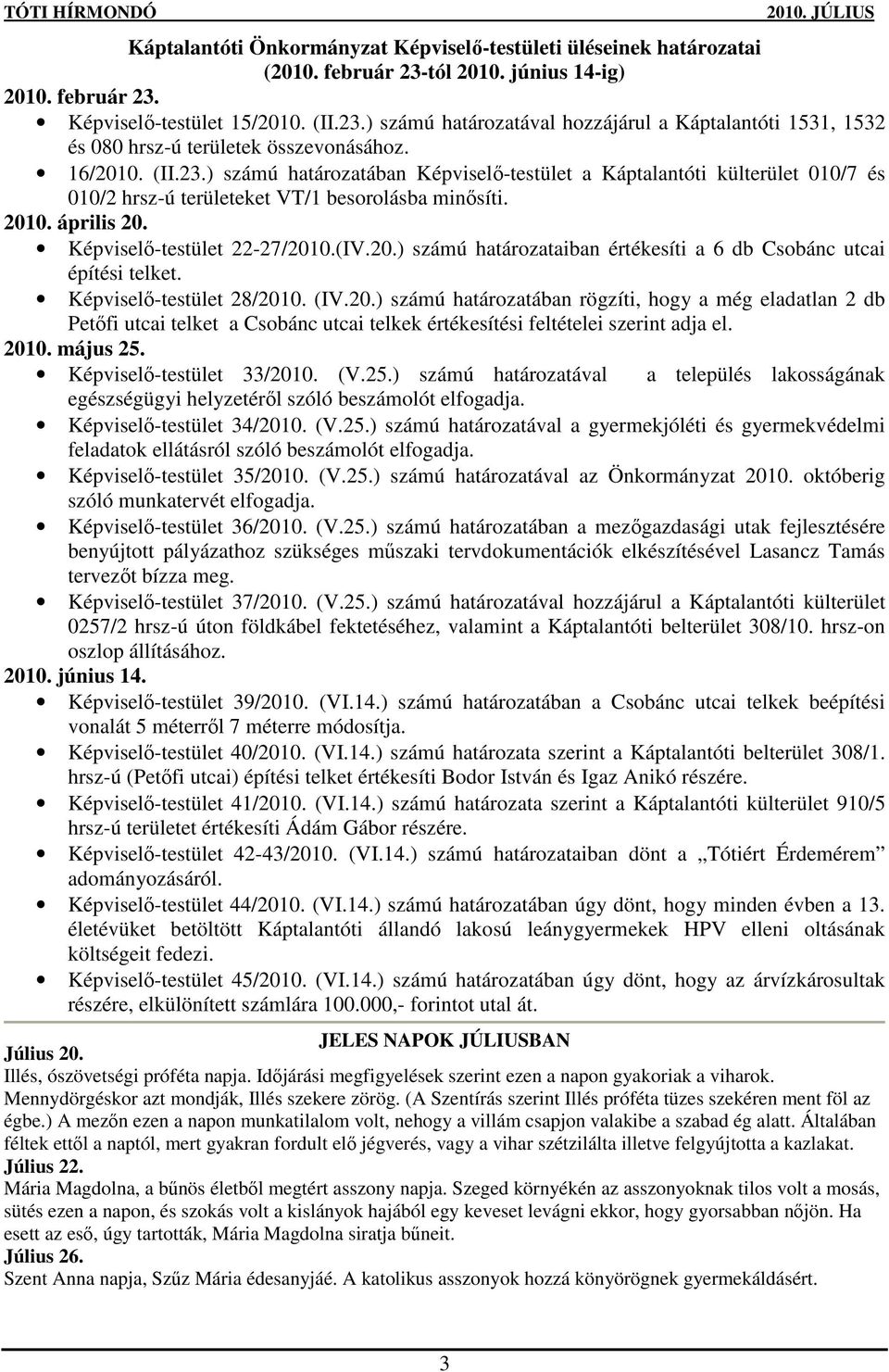 Képviselı-testület 28/2010. (IV.20.) számú határozatában rögzíti, hogy a még eladatlan 2 db Petıfi utcai telket a Csobánc utcai telkek értékesítési feltételei szerint adja el. 2010. május 25.