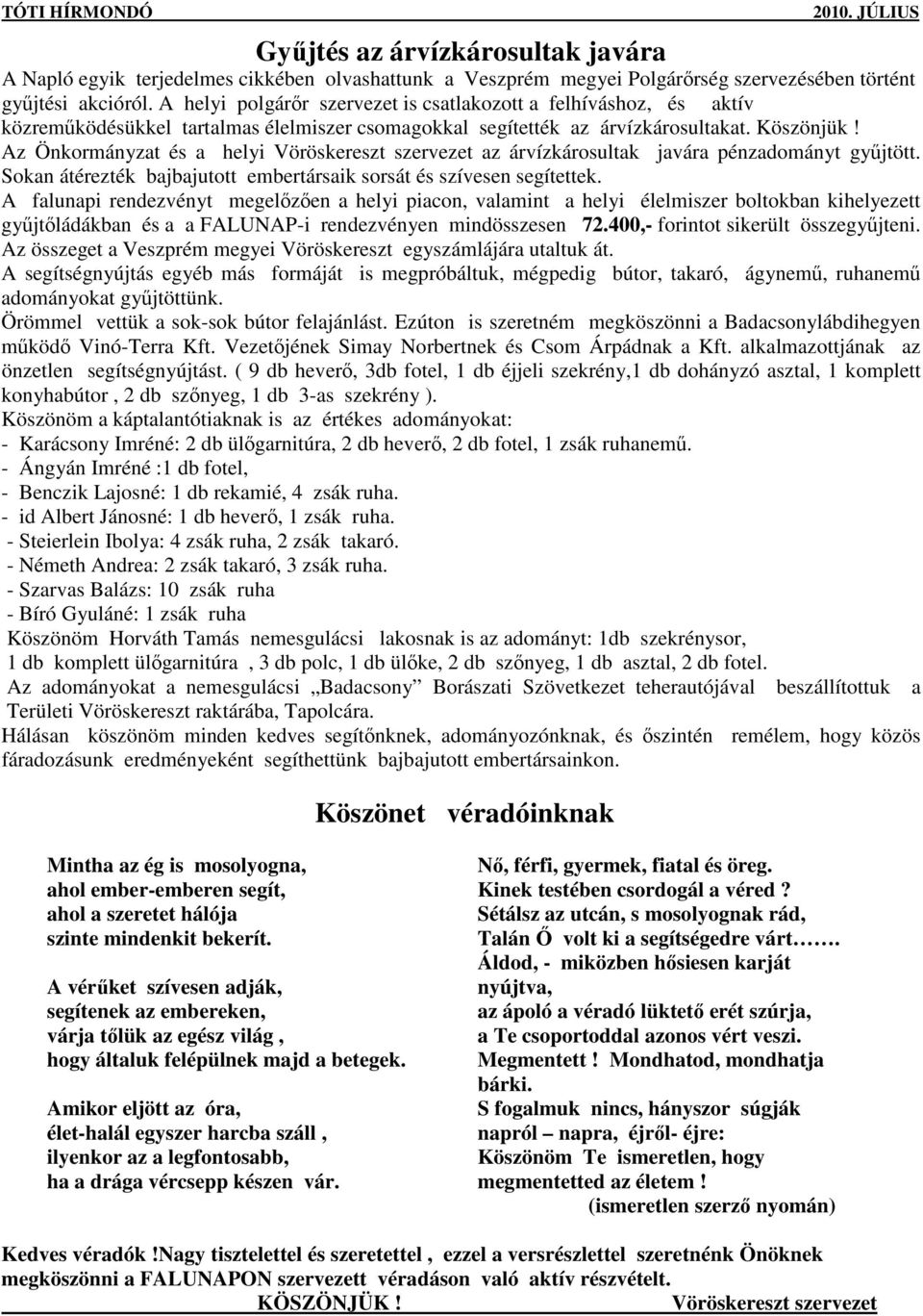 Az Önkormányzat és a helyi Vöröskereszt szervezet az árvízkárosultak javára pénzadományt győjtött. Sokan átérezték bajbajutott embertársaik sorsát és szívesen segítettek.