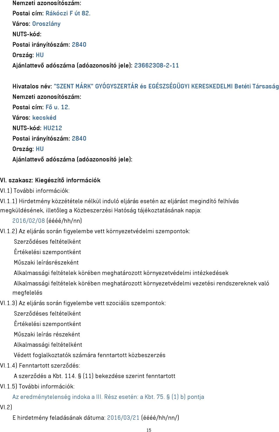 Társaság Postai cím: Fő u. 12. Város: kecskéd NUTS-kód: HU212 Postai irányítószám: 2840 Ország: HU Ajánlattevő adószáma (adóazonosító jele): VI. szakasz: Kiegészítő információk VI.