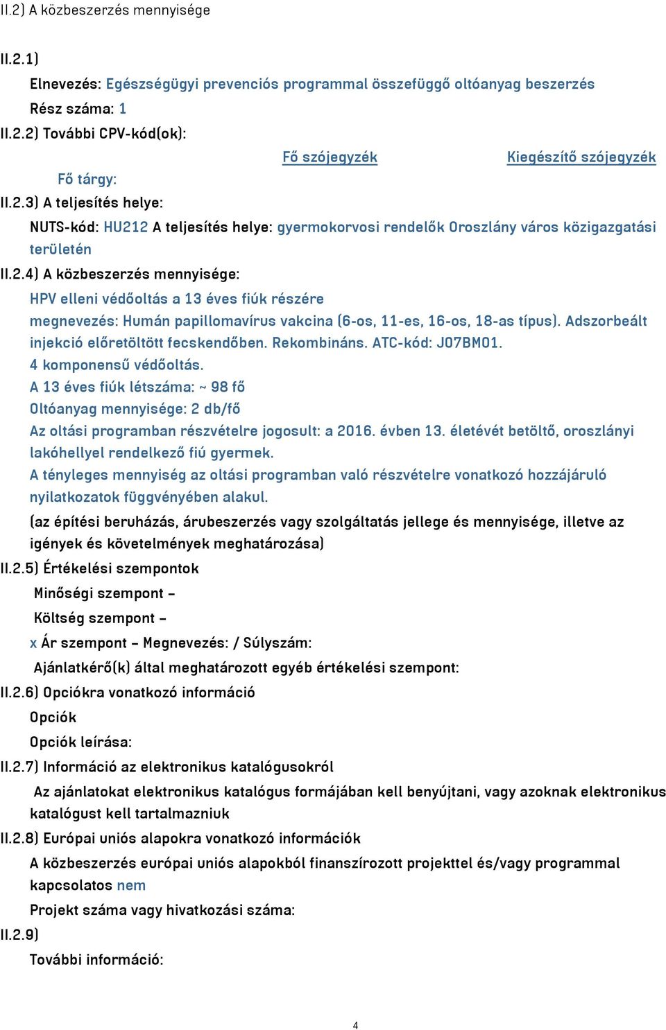 Adszorbeált injekció előretöltött fecskendőben. Rekombináns. ATC-kód: J07BM01. 4 komponensű védőoltás.