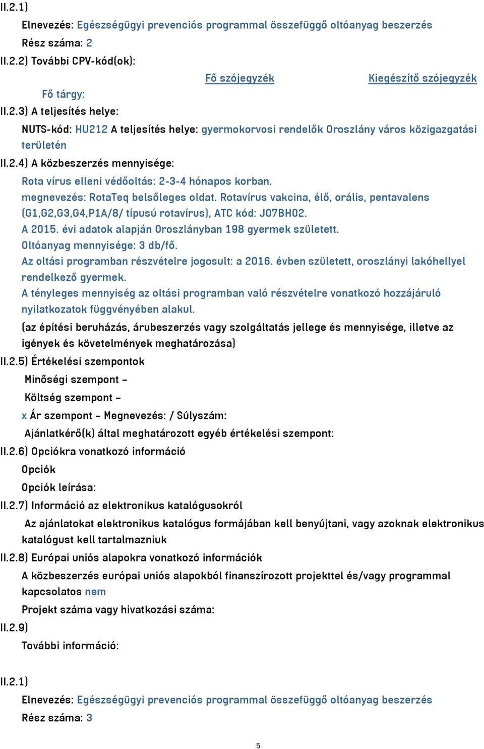 Rotavírus vakcina, élő, orális, pentavalens (G1,G2,G3,G4,P1A/8/ típusú rotavírus), ATC kód: J07BH02. A 2015. évi adatok alapján Oroszlányban 198 gyermek született. Oltóanyag mennyisége: 3 db/fő.